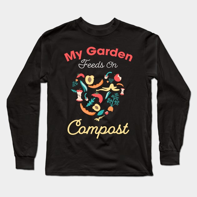 My garden feeds on compost design / composting lover / garden lover Long Sleeve T-Shirt by Anodyle